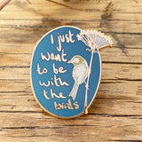 I just want to be with the Birds Enamel Pin