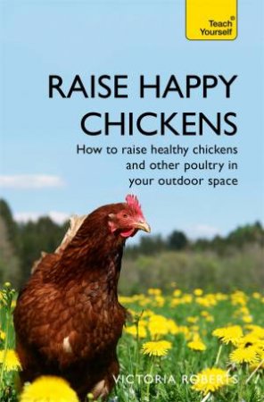 Raise Happy Chickens by Victoria Roberts