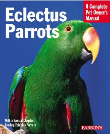 Eclectus Parrots - A Complete Pet Owners Manual